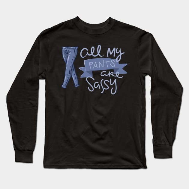 All My Pants Are Sassy Long Sleeve T-Shirt by uncannysage